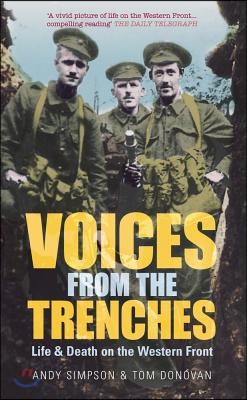 Voices from the Trenches: Life &amp; Death on the Western Front