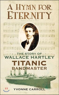 A Hymn for Eternity: The Story of Wallace Hartley, Titanic Bandmaster