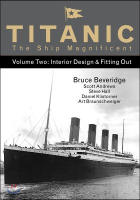 Titanic the Ship Magnificent Vol 2: Interior Design &amp; Fitting Out Volume 2