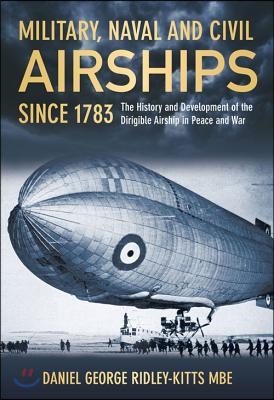 Military Naval & Civil Airships: The History and Development of the Dirigible Airship in Peace and War