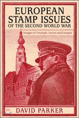 European Stamp Issues of the Second World War: Images of Triumph, Deceit and Despair