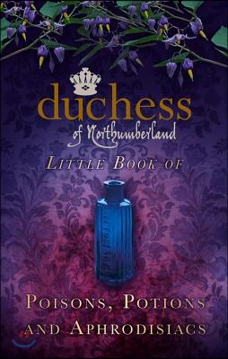 Duchess of Northumberland&#39;s Little Book of Poisons, Potions and Aphrodisiacs