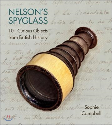 Nelson&#39;s Spyglass: 101 Curious Objects from British History