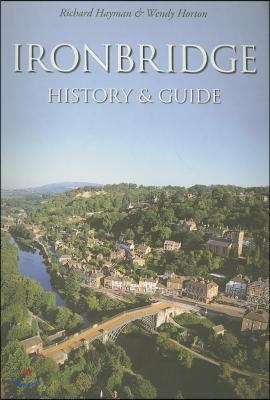 Ironbridge: History and Guide