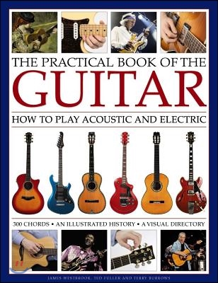 The Practical Book of the Guitar: How to Play Acoustic and Electric, with 300 Chord Charts, an Illustrated History, and a Visual Directory of 400 Clas