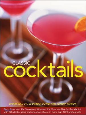 Classic Cocktails: Everything from the Singapore Sling and the Cosmopolitan to the Martini, with 565 Drinks, Juices and Smoothies Shown i