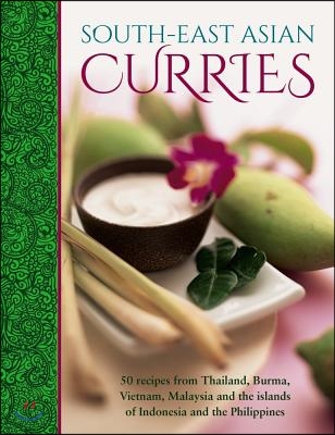 South-East Asian Curries: 50 Recipes from Thailand, Burma, Vietnam, Malaysia and the Islands of Indonesia and the Philippines