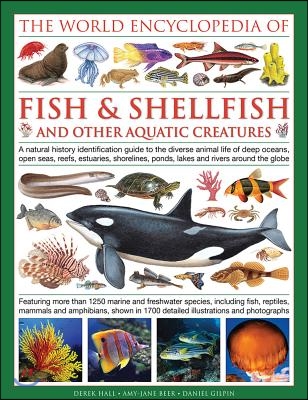 The Illlustrated Encyclopedia of Fish &amp; Shellfish of the World: A Natural History Identification Guide to the Diverse Animal Life of Deep Oceans, Open