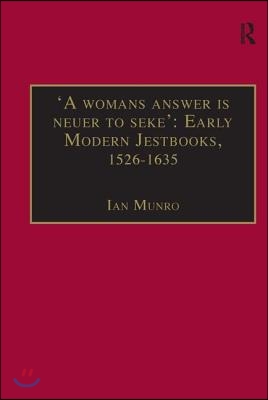 &#39;A Womans Answer Is Neuer to Seke&#39;: Early Modern Jestbooks, 1526-1635: Essential Works for the Study of Early Modern Women: Series III, Part Two, Volu