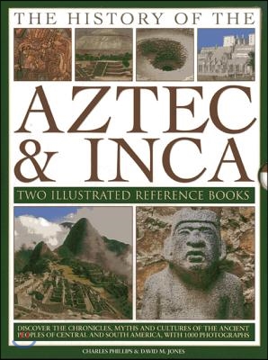 The History of the Aztec &amp; Inca: Two Illustrated Reference Books: Discover the Chronicles, Myths and Cultures of the Ancient Peoples of Central and So