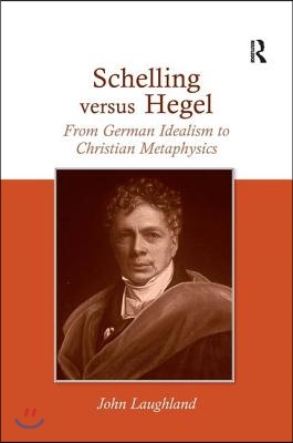 Schelling Versus Hegel: From German Idealism to Christian Metaphysics