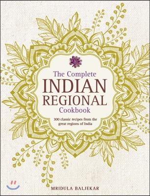 The Complete Indian Regional Cookbook: 300 Classic Recipes from the Great Regions of India