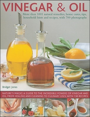 Vinegar and Oil: Nature&#39;s Magic: The Ultimate Practical Guide to the Incredible Powers of Vinegar and Oil, from Natural Home Healing an