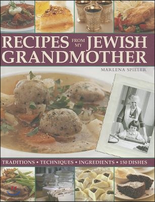 Recipes from My Jewish Grandmother: Tradition, Techniques, Ingredients