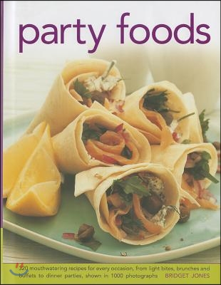 Party Foods: 320 Mouthwatering Recipes for Every Occasion, from Light Bites, Brunches and Buffets to Dinner Parties, Shown in 1000