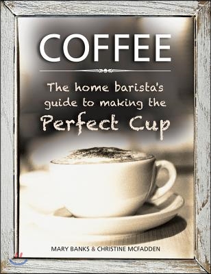 Coffee: the Home Barista&#39;s Guide to Making the Perfect Cup