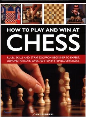 How to Play and Win at Chess: History, Rules, Skills and Tactics