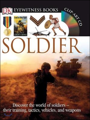 DK Eyewitness Books: Soldier: Discover the World of Soldiers--Their Training, Tactics, Vehicles, and Weapons [With CDROM]