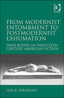 From Modernist Entombment to Postmodernist Exhumation: Dead Bodies in Twentieth-Century American Fiction