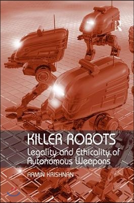 Killer Robots: Legality and Ethicality of Autonomous Weapons