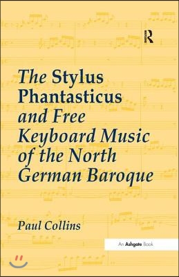 Stylus Phantasticus and Free Keyboard Music of the North German Baroque