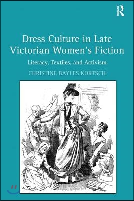 Dress Culture in Late Victorian Women&#39;s Fiction: Literacy, Textiles, and Activism