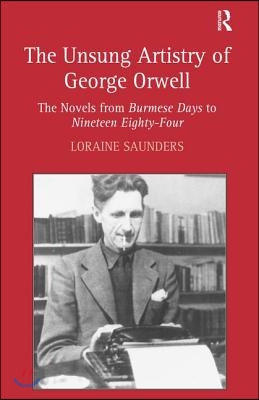 The Unsung Artistry of George Orwell: The Novels from Burmese Days to Nineteen Eighty-Four