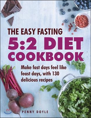 The Easy Fasting 5:2 Diet Cookbook: Make Fast Days Feel Like Feast Days, with 130 Delicious Recipes