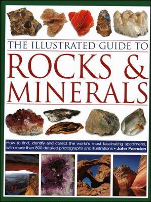 The Illustrated Guide to Rocks &amp; Minerals: How to Find, Identify and Collect the World&#39;s Most Fascinating Specimens, with Over 800 Detailed Photograph