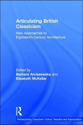 Articulating British Classicism: New Approaches to Eighteenth-Century Architecture