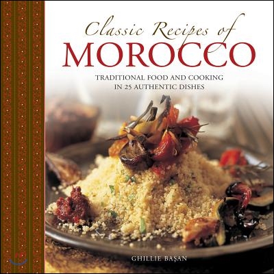 Classic Recipes of Morocco: Traditional Food and Cooking in 25 Authentic Dishes