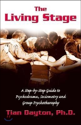 The Living Stage: A Step-By-Step Guide to Psychodrama, Sociometry and Experiential Group Therapy