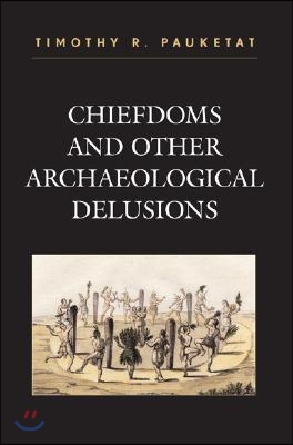 Chiefdoms and Other Archaeological Delusions