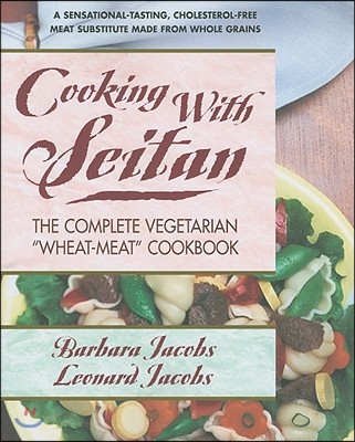Cooking with Seitan: The Complete Vegetarian "Wheat-Meat" Cookbook