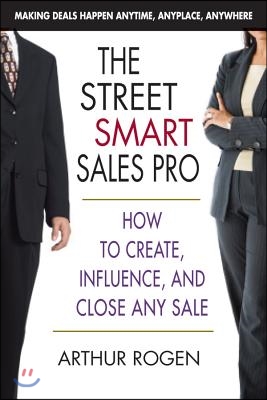 The Street Smart Sales Pro: How to Create, Influence, and Close Any Sale