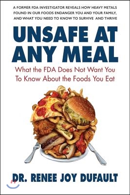 Unsafe at Any Meal: What the FDA Does Not Want You to Know about the Foods You Eat