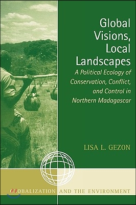 Global Visions, Local Landscapes: A Political Ecology of Conservation, Conflict, and Control in Northern Madagascar