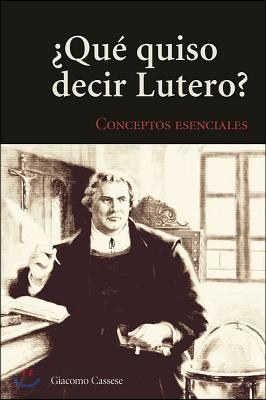 Qu&#39; Quiso Decir Lutero?: Introduccin Al Vocabulario Teolgico de La Tradicin Luterana