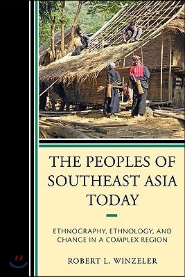 The Peoples of Southeast Asia Today: Ethnography, Ethnology, and Change in a Complex Region