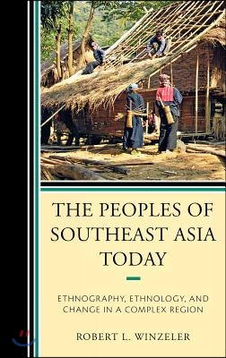 The Peoples of Southeast Asia Today: Ethnography, Ethnology, and Change in a Complex Region