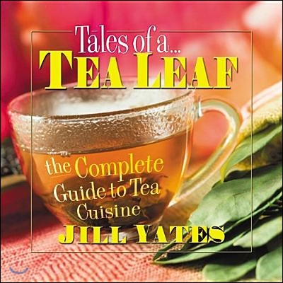 Tales of a Tea Leaf: The Complete Guide to Tea Cuisine