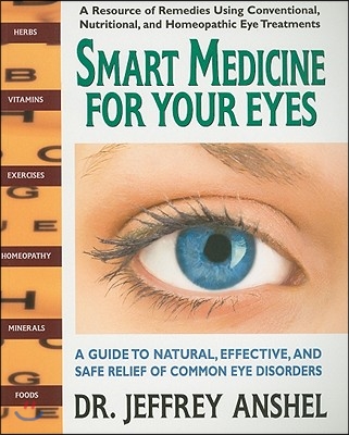 Smart Medicine for Your Eyes: A Guide to Natural, Effective, and Safe Relief of Common Eye Disorders