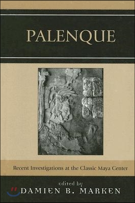 Palenque: Recent Investigations at the Classic Maya Center