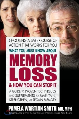 What You Must Know about Memory Loss &amp; How You Can Stop It: A Guide to Proven Techniques and Supplements to Maintain, Strengthen, or Regain Memory