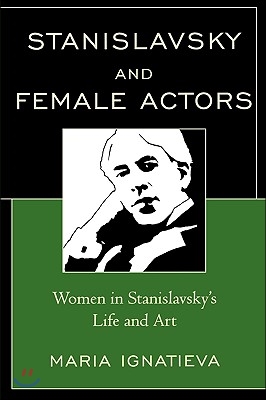 Stanislavsky and Female Actors: Women in Stanislavsky&#39;s Life and Art