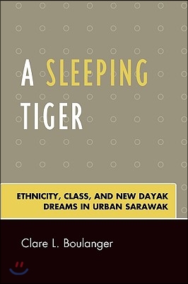 A Sleeping Tiger: Ethnicity, Class, and New Dayak Dreams in Urban Sarawak