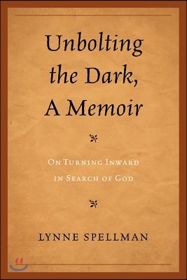Unbolting the Dark, A Memoir: On Turning Inward in Search of God