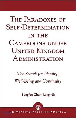 The Paradoxes of Self-Determination in the Cameroons under United Kingdom Administration: The Search for Identity, Well-Being and Continuity