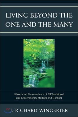 Living Beyond the One and the Many: Silent-Mind Transcendence of All Traditional and Contemporary Monism and Dualism