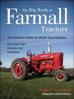 The Big Book of Farmall Tractors: The Complete Model-By-Model Encyclopedia...Plus Classic Toys, Brochures, and Collectibles